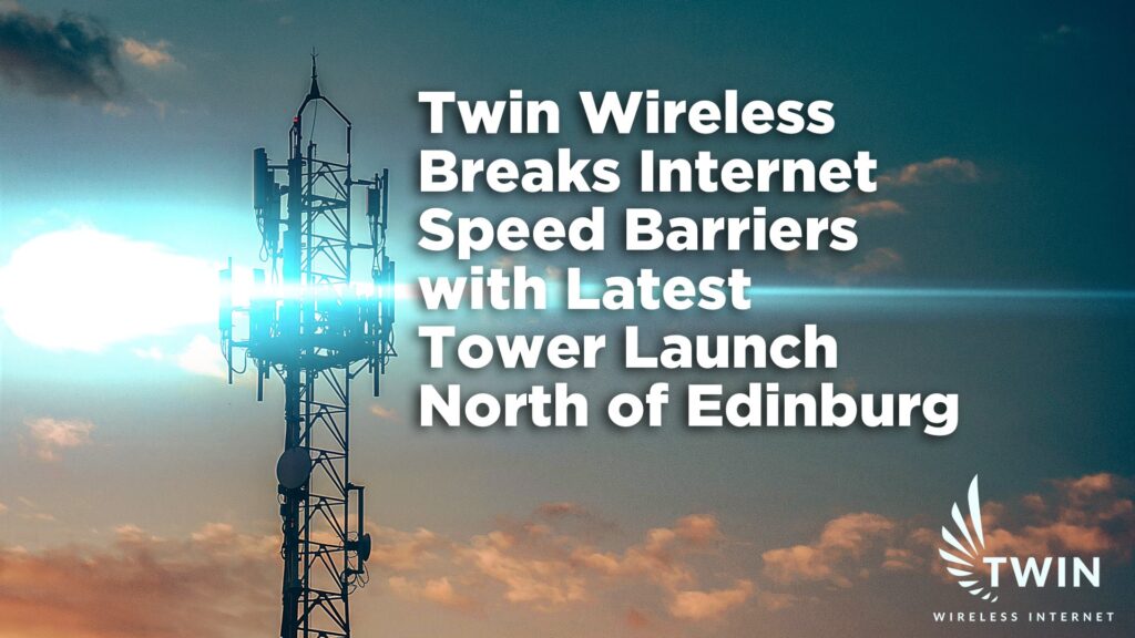 Twin Wireless Breaks Internet Speed Barriers with Latest Tower Launch North of Edinburg - Twin Wireless